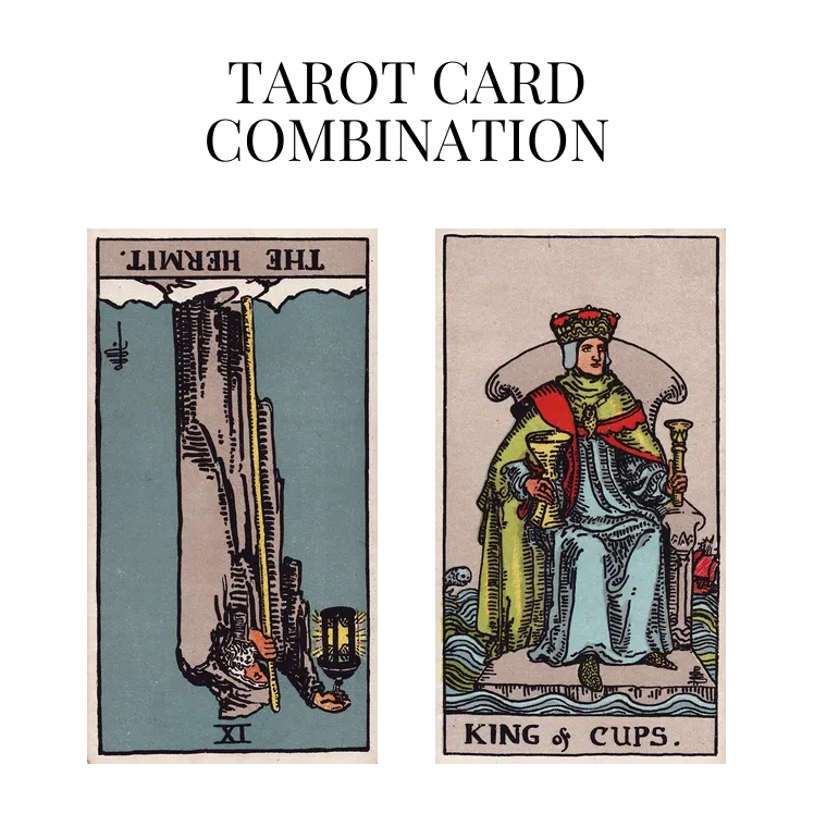 the hermit reversed and king of cups tarot cards combination meaning