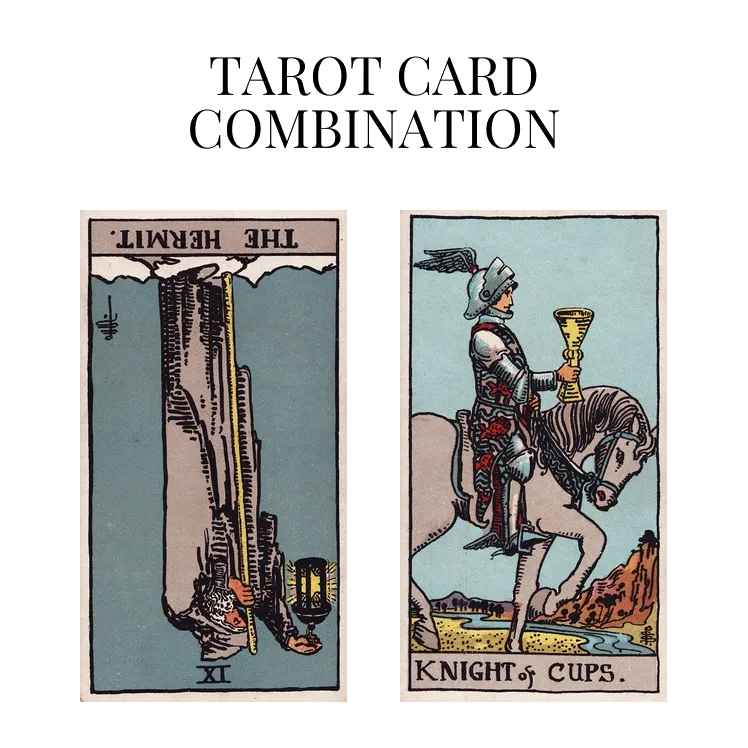 the hermit reversed and knight of cups tarot cards combination meaning