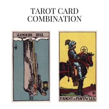 the hermit reversed and knight of pentacles tarot cards combination meaning