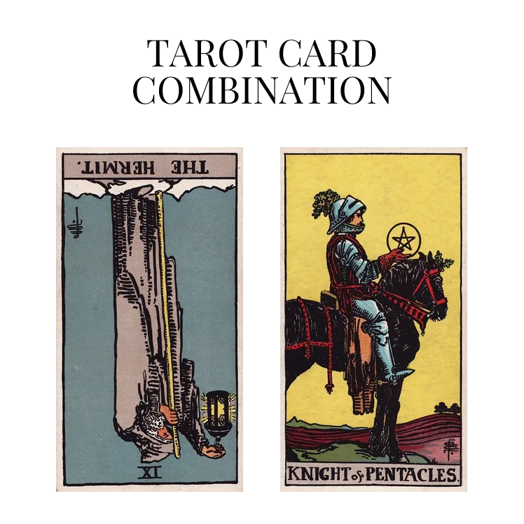 the hermit reversed and knight of pentacles tarot cards combination meaning