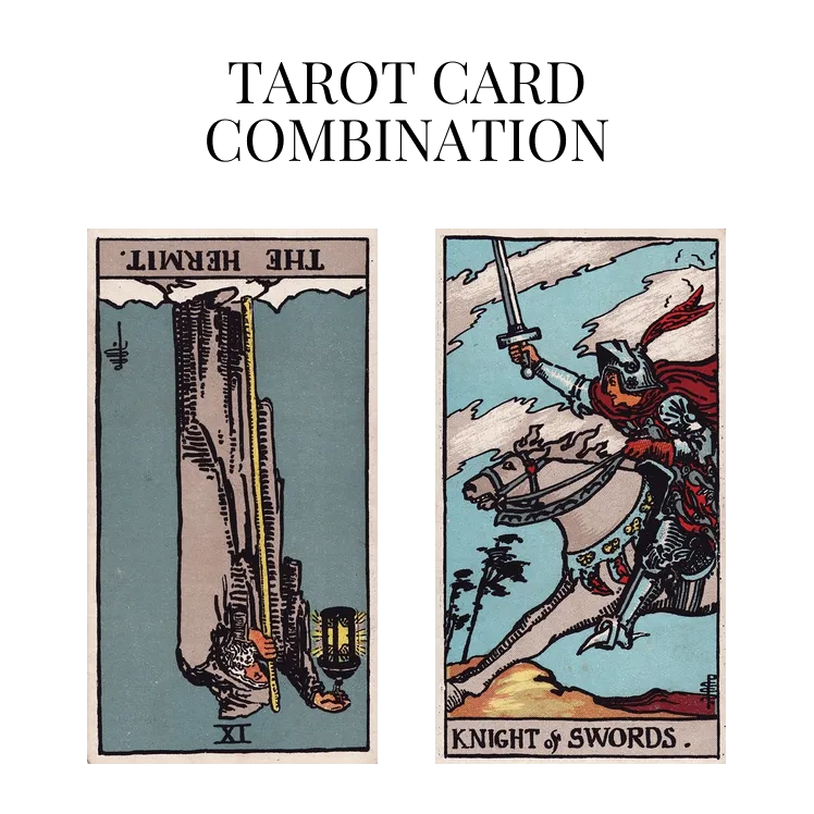 the hermit reversed and knight of swords tarot cards combination meaning