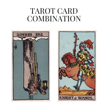 the hermit reversed and knight of wands tarot cards combination meaning