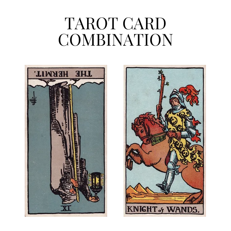 the hermit reversed and knight of wands tarot cards combination meaning