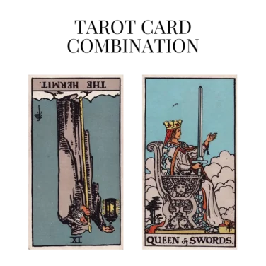 the hermit reversed and queen of swords tarot cards combination meaning