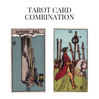 the hermit reversed and six of wands tarot cards combination meaning