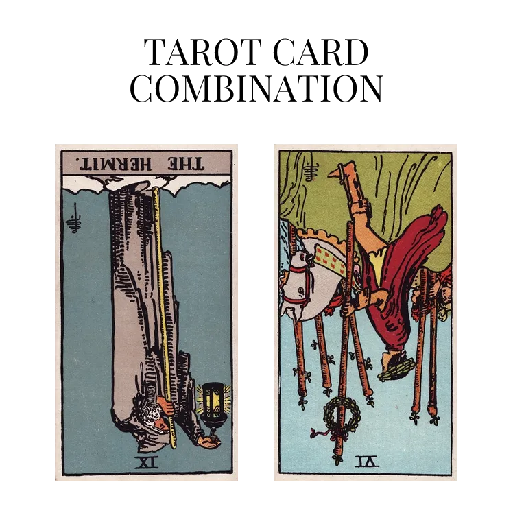 the hermit reversed and six of wands reversed tarot cards combination meaning