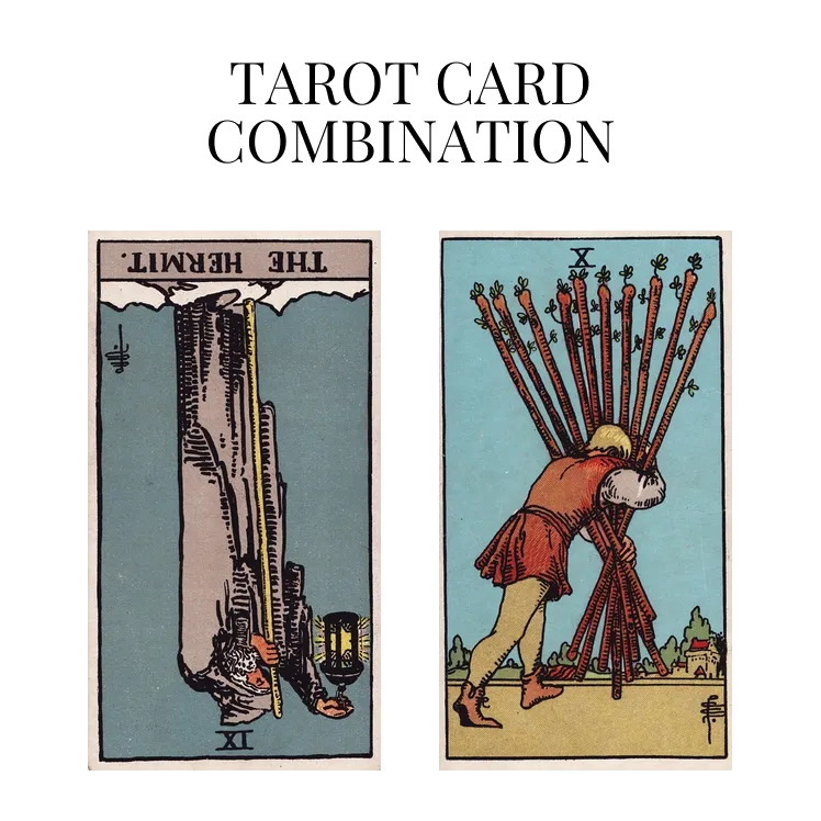 the hermit reversed and ten of wands tarot cards combination meaning