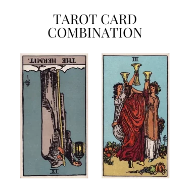 the hermit reversed and three of cups tarot cards combination meaning