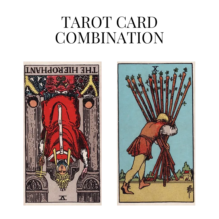 the hierophant reversed and ten of wands tarot cards combination meaning