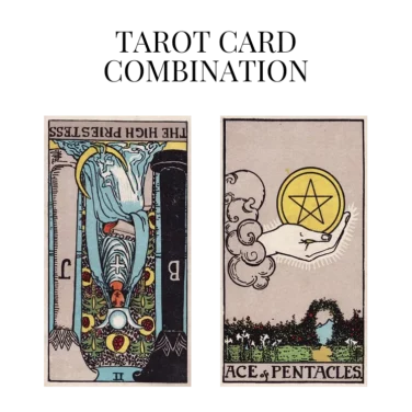 the high priestess reversed and ace of pentacles tarot cards combination meaning