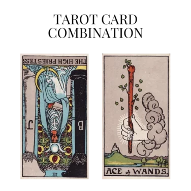 the high priestess reversed and ace of wands tarot cards combination meaning
