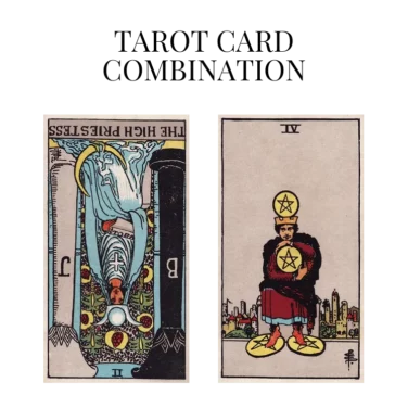 the high priestess reversed and four of pentacles tarot cards combination meaning