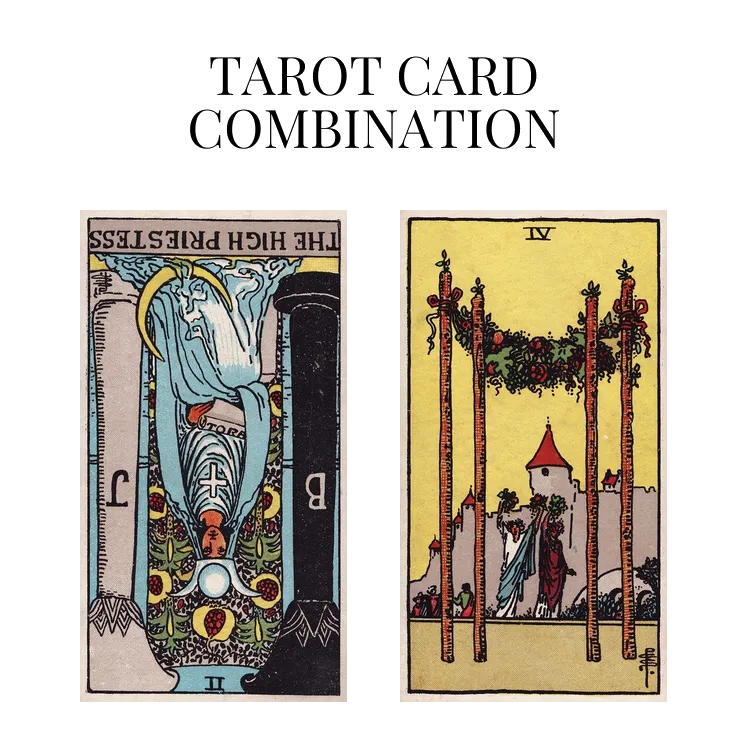 the high priestess reversed and four of wands tarot cards combination meaning