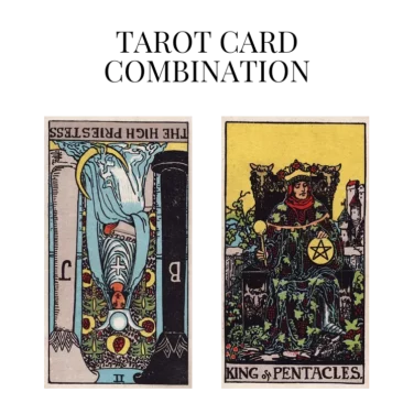the high priestess reversed and king of pentacles tarot cards combination meaning