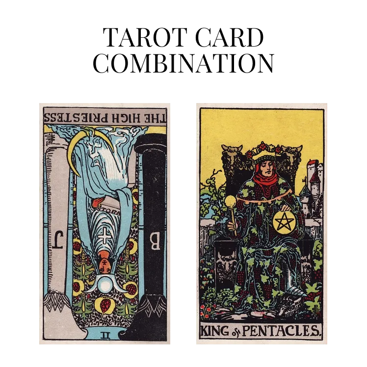 the high priestess reversed and king of pentacles tarot cards combination meaning