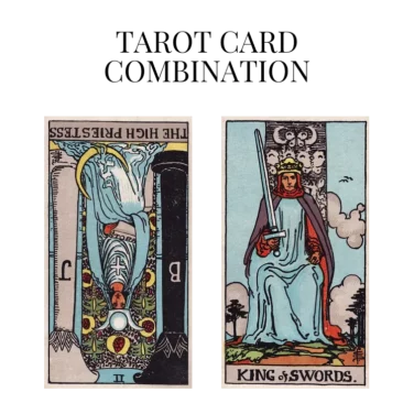 the high priestess reversed and king of swords tarot cards combination meaning