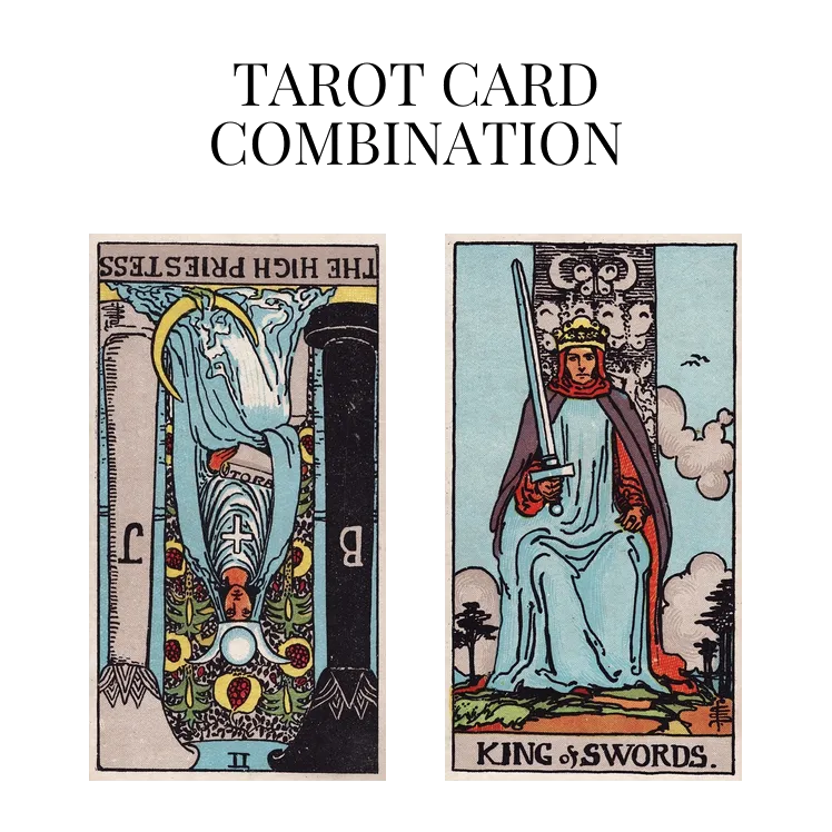 the high priestess reversed and king of swords tarot cards combination meaning