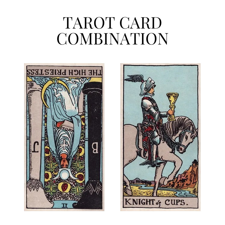 the high priestess reversed and knight of cups tarot cards combination meaning