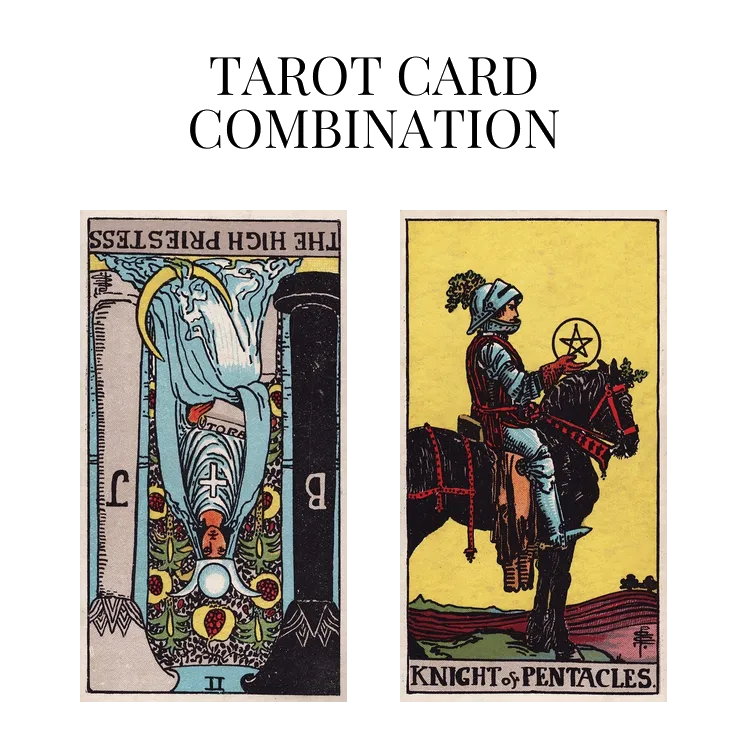 the high priestess reversed and knight of pentacles tarot cards combination meaning