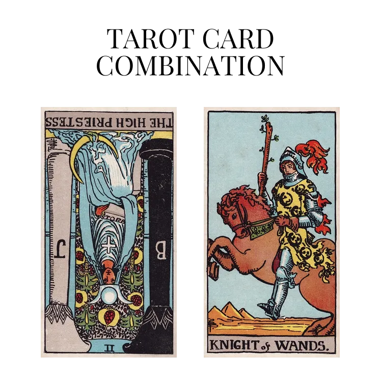 the high priestess reversed and knight of wands tarot cards combination meaning
