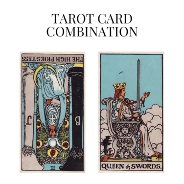the high priestess reversed and queen of swords tarot cards combination meaning