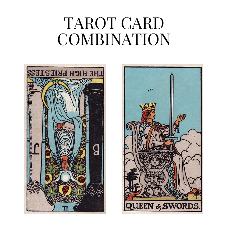 the high priestess reversed and queen of swords tarot cards combination meaning