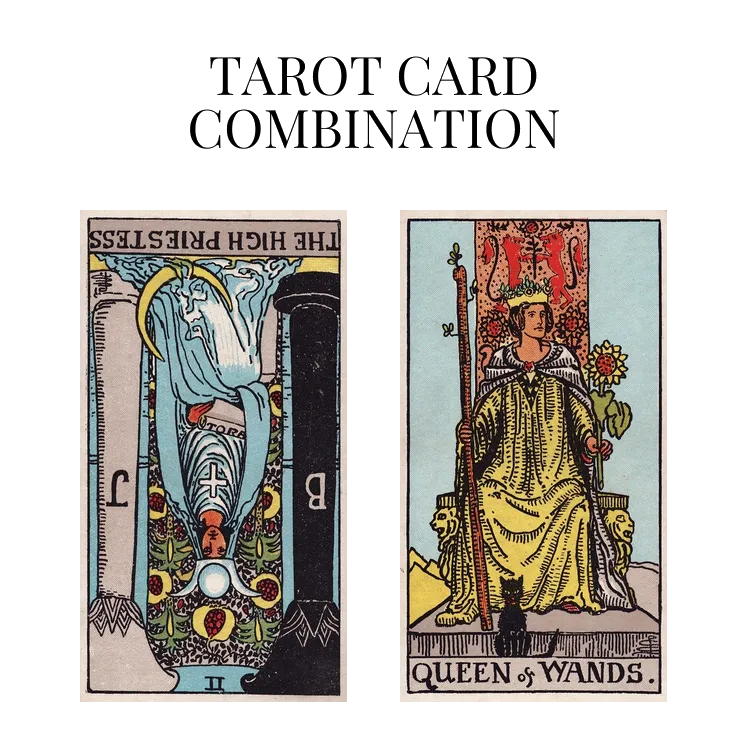 the high priestess reversed and queen of wands tarot cards combination meaning