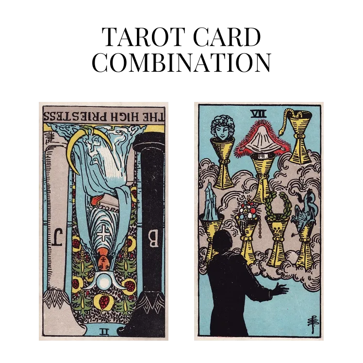 the high priestess reversed and seven of cups tarot cards combination meaning