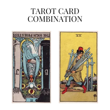 the high priestess reversed and seven of swords tarot cards combination meaning