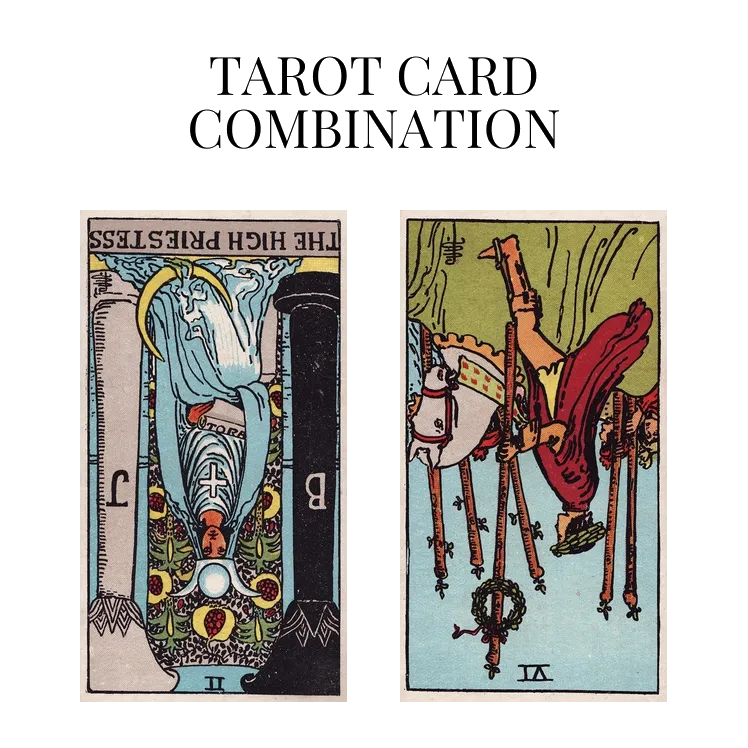 the high priestess reversed and six of wands reversed tarot cards combination meaning