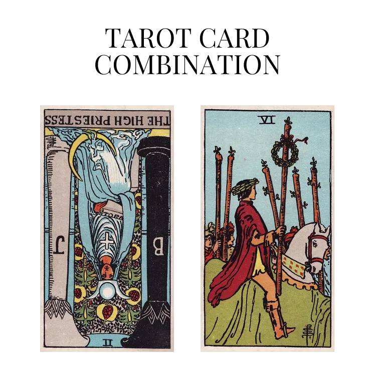 the high priestess reversed and six of wands tarot cards combination meaning