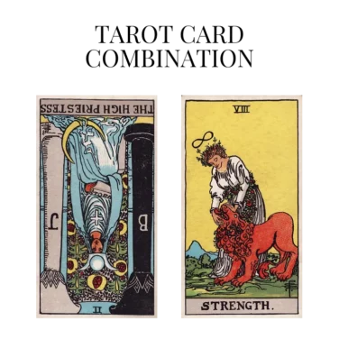 the high priestess reversed and strength tarot cards combination meaning