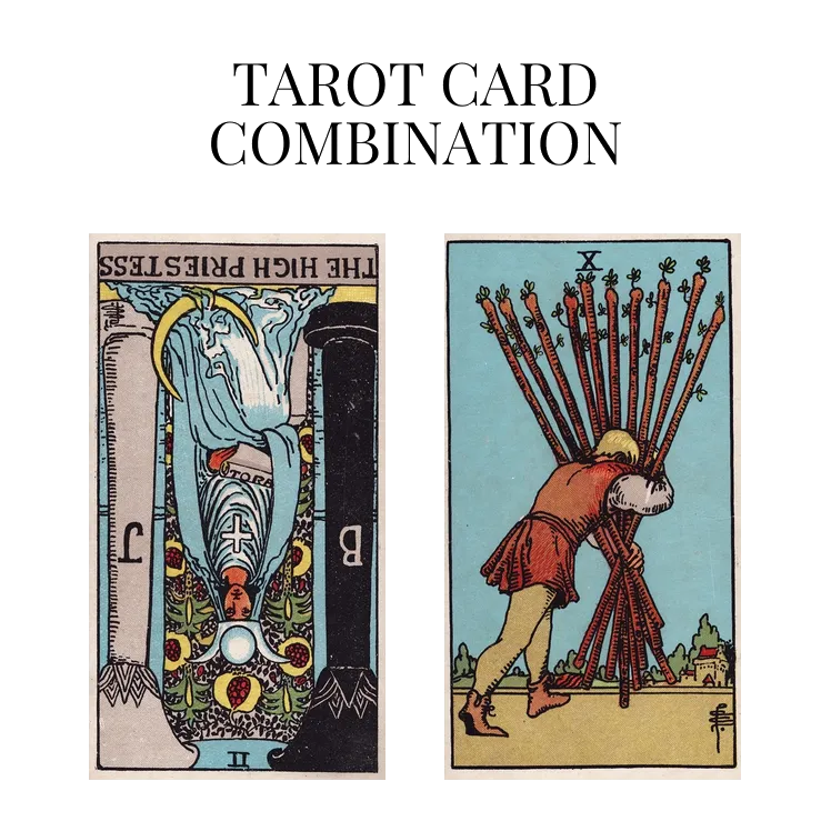 the high priestess reversed and ten of wands tarot cards combination meaning