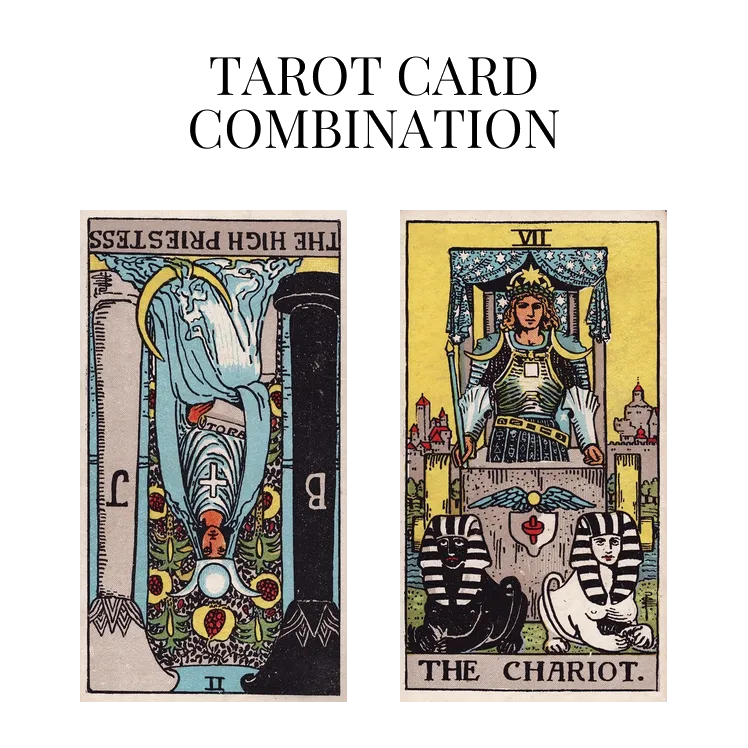 the high priestess reversed and the chariot tarot cards combination meaning