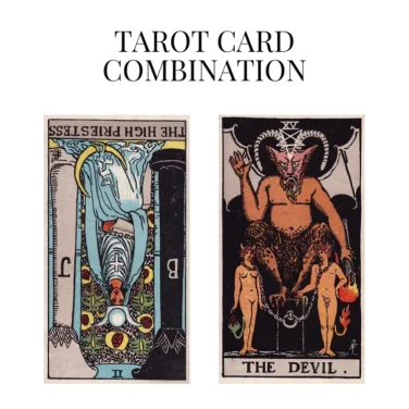 the high priestess reversed and the devil tarot cards combination meaning