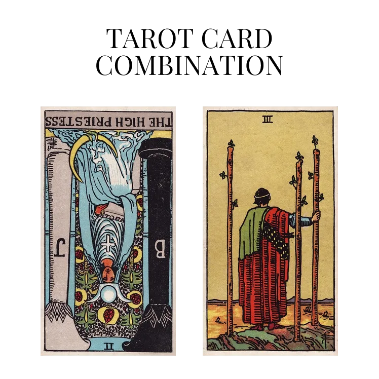 the high priestess reversed and three of wands tarot cards combination meaning