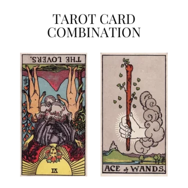 the lovers reversed and ace of wands tarot cards combination meaning