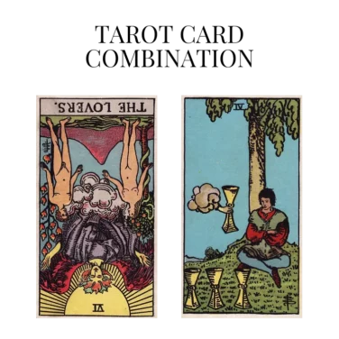 the lovers reversed and four of cups tarot cards combination meaning
