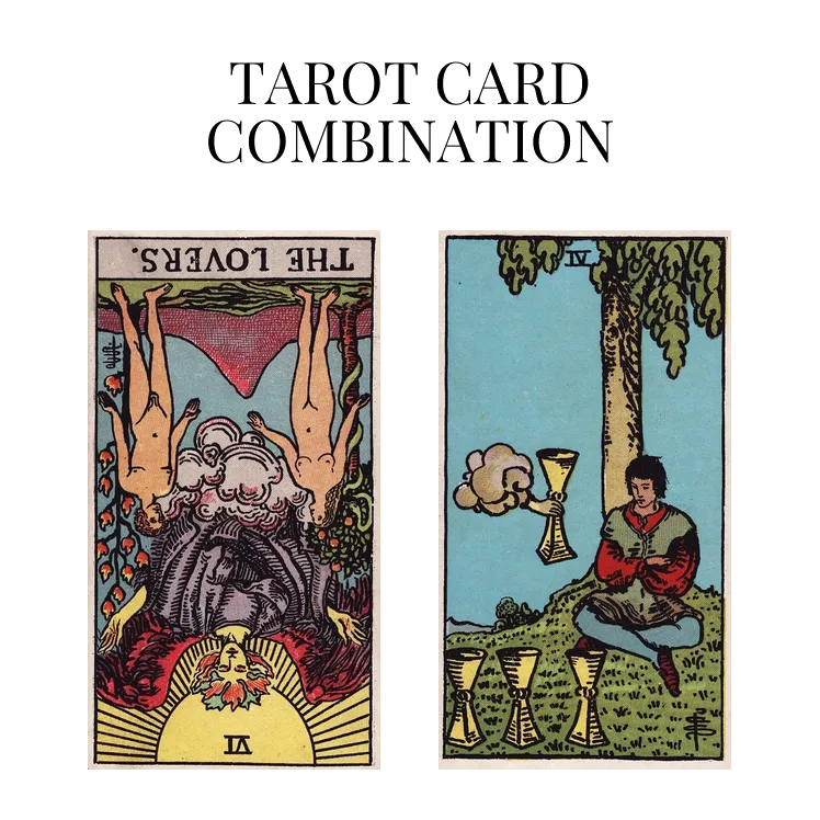 the lovers reversed and four of cups tarot cards combination meaning