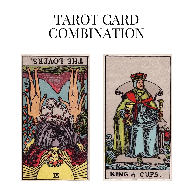 the lovers reversed and king of cups tarot cards combination meaning