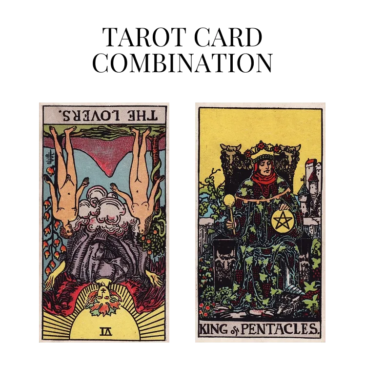 the lovers reversed and king of pentacles tarot cards combination meaning