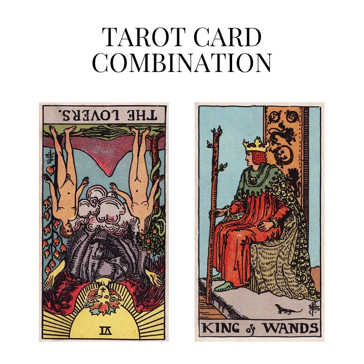 the lovers reversed and king of wands tarot cards combination meaning