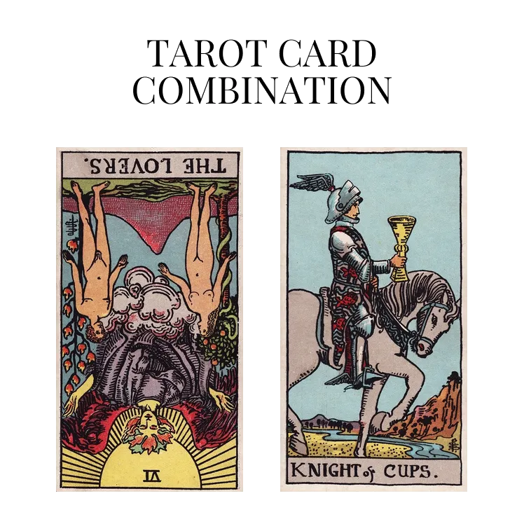 the lovers reversed and knight of cups tarot cards combination meaning