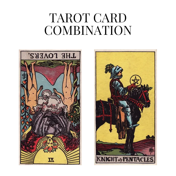 the lovers reversed and knight of pentacles tarot cards combination meaning