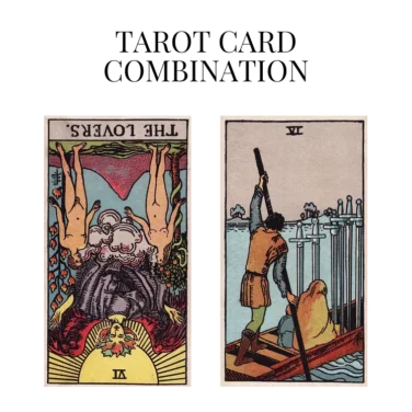the lovers reversed and six of swords tarot cards combination meaning