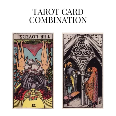 the lovers reversed and three of pentacles tarot cards combination meaning