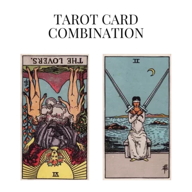 the lovers reversed and two of swords tarot cards combination meaning