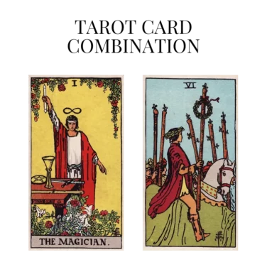 the magician and six of wands tarot cards combination meaning