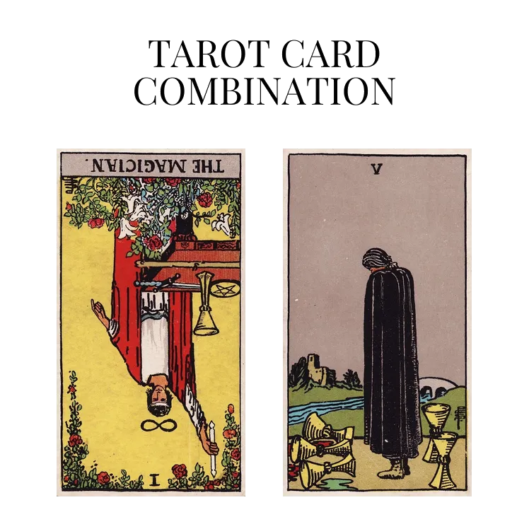 the magician reversed and five of cups tarot cards combination meaning