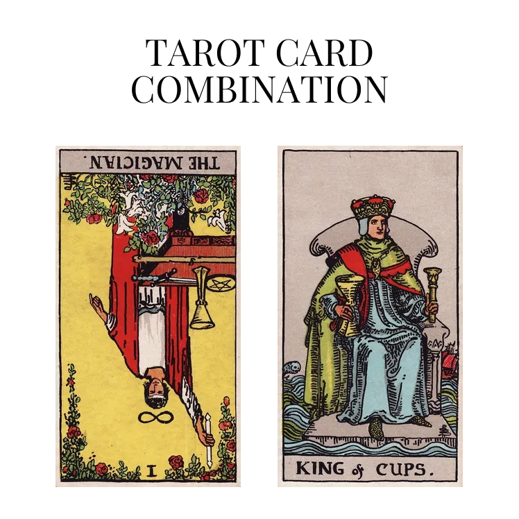 the magician reversed and king of cups tarot cards combination meaning